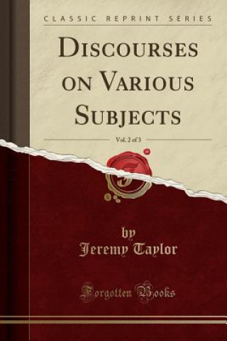 Discourses on Various Subjects, Vol. 2 of 3 (Classic Reprint)