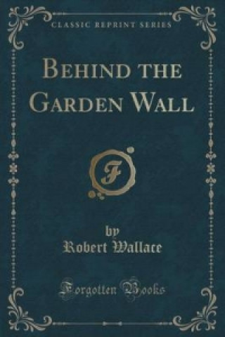 Behind the Garden Wall (Classic Reprint)
