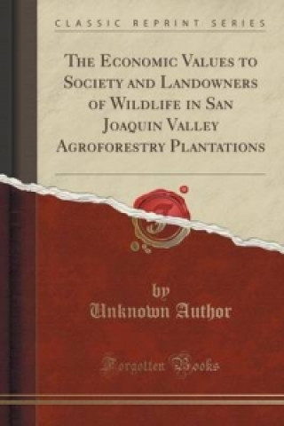 Economic Values to Society and Landowners of Wildlife in San Joaquin Valley Agroforestry Plantations (Classic Reprint)