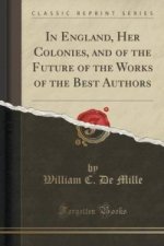 In England, Her Colonies, and of the Future of the Works of the Best Authors (Classic Reprint)