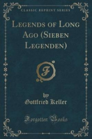 Legends of Long Ago (Sieben Legenden) (Classic Reprint)