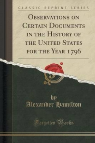 Observations on Certain Documents in the History of the United States for the Year 1796 (Classic Reprint)