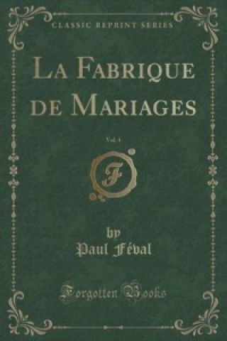 Fabrique de Mariages, Vol. 4 (Classic Reprint)