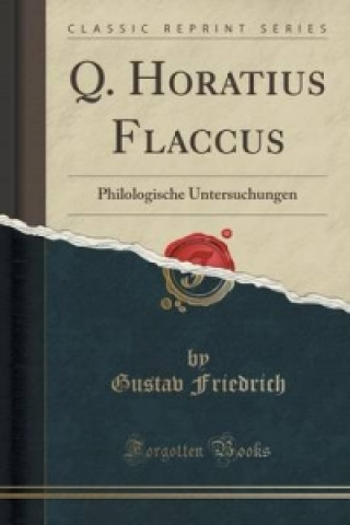 Q. Horatius Flaccus: Philologische Untersuchungen (Classic Reprint)