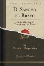 D. Sancho el Bravo: Drama Original en Tres Actos y en Verso (Classic Reprint)