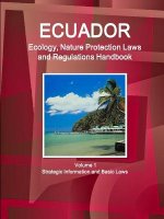 Ecuador Ecology, Nature Protection Laws and Regulations Handbook Volume 1 Strategic Information and Basic Laws