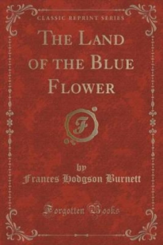 Land of the Blue Flower (Classic Reprint)