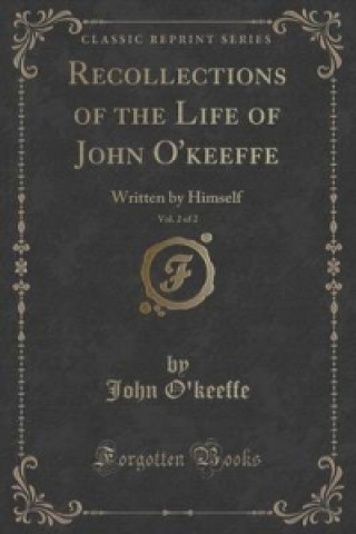 Recollections of the Life of John O'Keeffe, Vol. 2 of 2