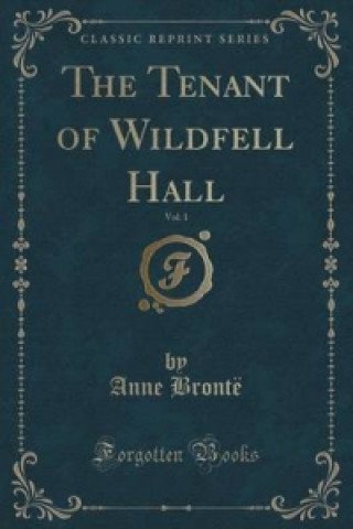 Tenant of Wildfell Hall, Vol. 1 (Classic Reprint)