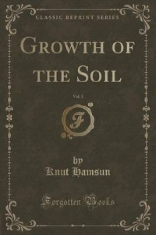 Growth of the Soil, Vol. 1 (Classic Reprint)