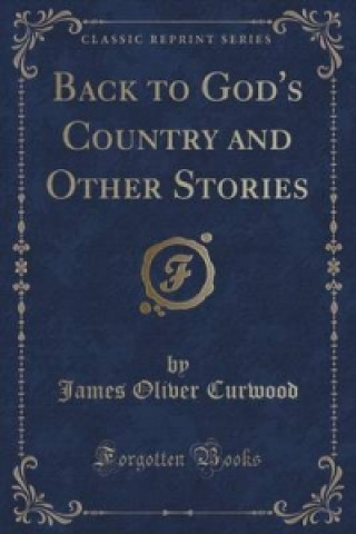 Back to God's Country and Other Stories (Classic Reprint)