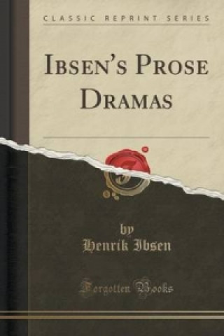 Ibsen's Prose Dramas (Classic Reprint)