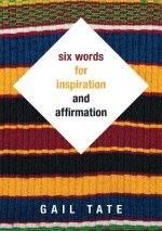 Six Words For Inspiration and Affirmation
