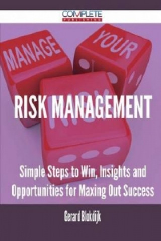 Risk Management - Simple Steps to Win, Insights and Opportunities for Maxing Out Success