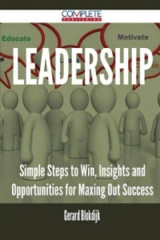 Leadership - Simple Steps to Win, Insights and Opportunities for Maxing Out Success