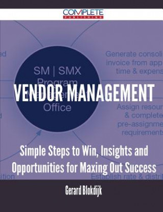 Vendor Management - Simple Steps to Win, Insights and Opportunities for Maxing Out Success