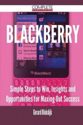 Blackberry - Simple Steps to Win, Insights and Opportunities for Maxing Out Success