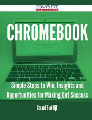 Chromebook - Simple Steps to Win, Insights and Opportunities for Maxing Out Success