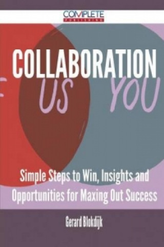 Collaboration - Simple Steps to Win, Insights and Opportunities for Maxing Out Success