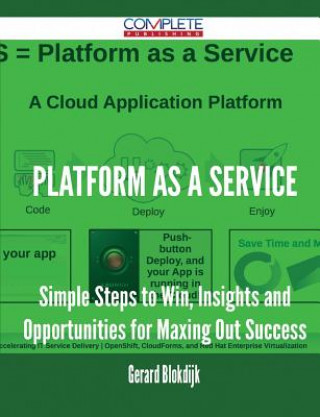 Platform as a Service - Simple Steps to Win, Insights and Opportunities for Maxing Out Success