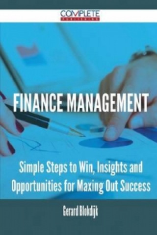 Finance Management - Simple Steps to Win, Insights and Opportunities for Maxing Out Success