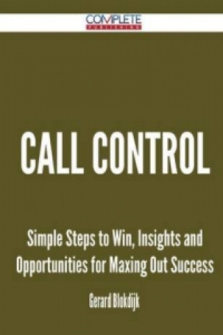 Call Control - Simple Steps to Win, Insights and Opportunities for Maxing Out Success
