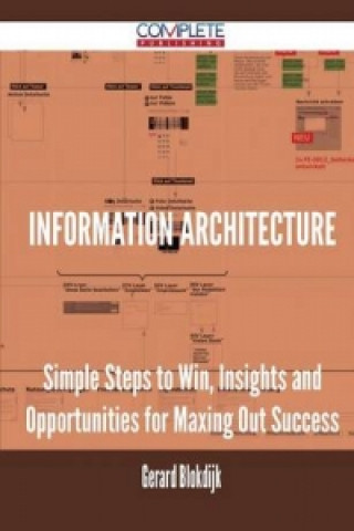 Information Architecture - Simple Steps to Win, Insights and Opportunities for Maxing Out Success