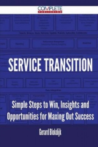 Service Transition - Simple Steps to Win, Insights and Opportunities for Maxing Out Success