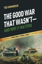 Good War That Wasn't--And Why It Matters
