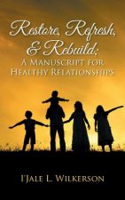 Restore, Refresh, & Rebuild; A Manuscript for Healthy Relationships