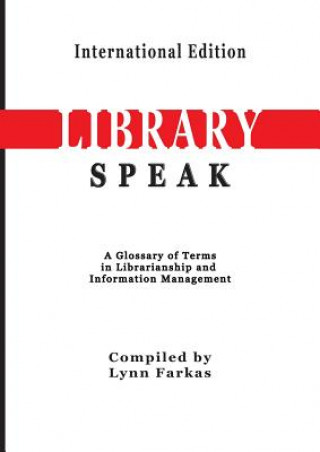 LibrarySpeak A glossary of terms in librarianship and information management (International Edition)