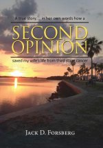 Second Opinion, a True Story... in Her Own Words How a Second Opinion Saved My Wife's Life from Third Stage Cancer