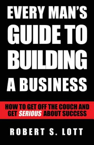 Every Man's Guide to Building a Business