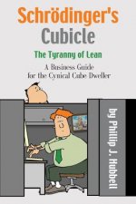 Schroedinger's Cubicle or The Tyranny of Lean - A Business Guide for the Cynical Cube Dweller