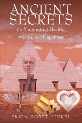 Ancient secrets for Manifesting Health Wealth and Happiness