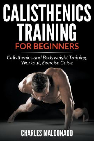 Calisthenics Training For Beginners (Charles Maldonado)(Puha kötésű)
