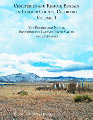 Cemeteries and Remote Burials in Larimer County, Colorado, Volume I