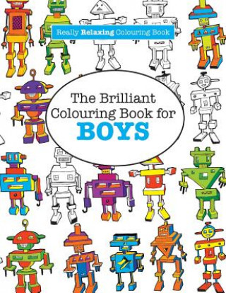 Brilliant Colouring Book for BOYS (A Really RELAXING Colouring Book)