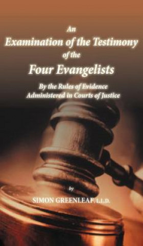 Examination of the Testimony of the Four Evangelists By the Rules of Evidence Administered in Courts of Justice