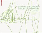Drawing the Ground - Landscape Urbanism Today