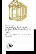Terminologie Francaise Et Tcheque de la Charpenterie En Bois Tome 1