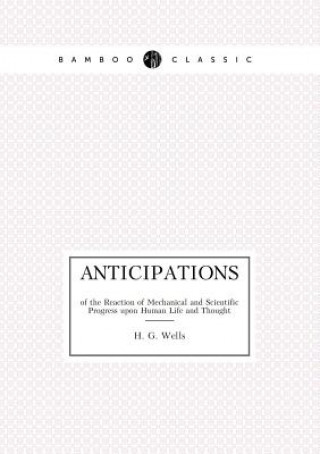 Anticipations of the Reaction of Mechanical and Scientific Progress upon Human Life and Thought