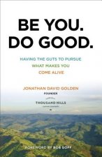 Be You. Do Good. - Having the Guts to Pursue What Makes You Come Alive