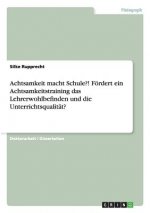 Achtsamkeit macht Schule?! Foerdert ein Achtsamkeitstraining das Lehrerwohlbefinden und die Unterrichtsqualitat?