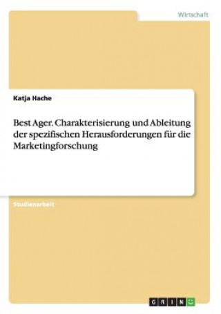 Best Ager. Charakterisierung und Ableitung der spezifischen Herausforderungen für die Marketingforschung