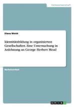 Identitatsbildung in organisierten Gesellschaften. Eine Untersuchung in Anlehnung an George Herbert Mead