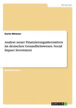 Analyse neuer Finanzierungsalternativen im deutschen Gesundheitswesen. Social Impact Investment