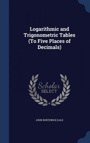 Logarithmic and Trigonometric Tables (to Five Places of Decimals)