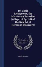 Dr. David Livingstone, the Missionary Traveller [A Repr. of Pp. 1-81 of the New Ed. of Heroes of Discovery]