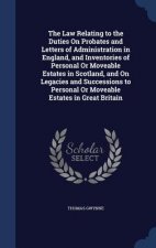 Law Relating to the Duties on Probates and Letters of Administration in England, and Inventories of Personal or Moveable Estates in Scotland, and on L